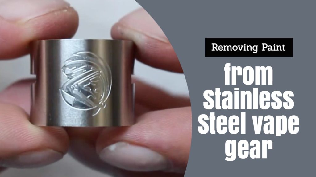 Removing Paint From Stainless Steel Vape Gear VapePassion